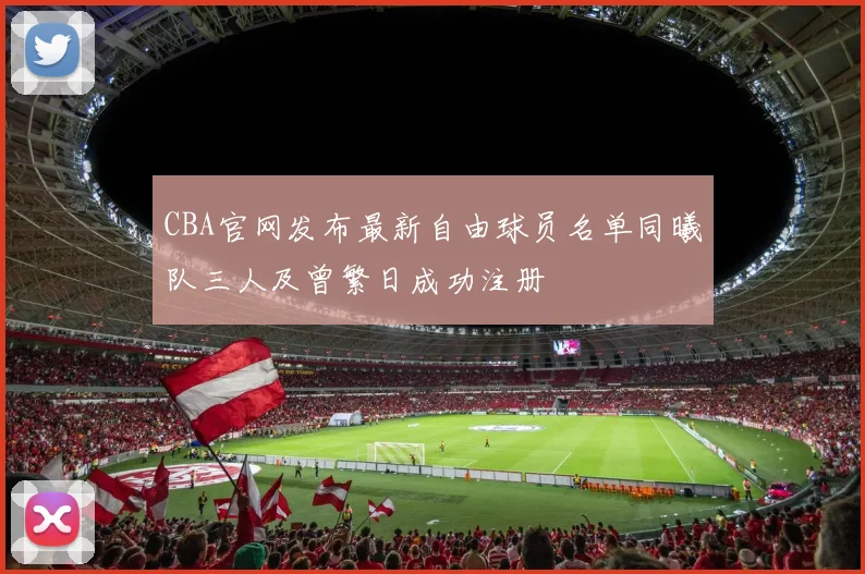 CBA官网发布最新自由球员名单同曦队三人及曾繁日成功注册